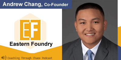 Andrew Chang (Eastern Foundry) interviewed on the CoachingThroughChaos podcast